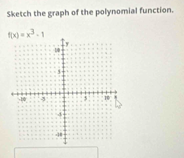 Sketch the graph of the polynomial function.
f(x)=x^3-1