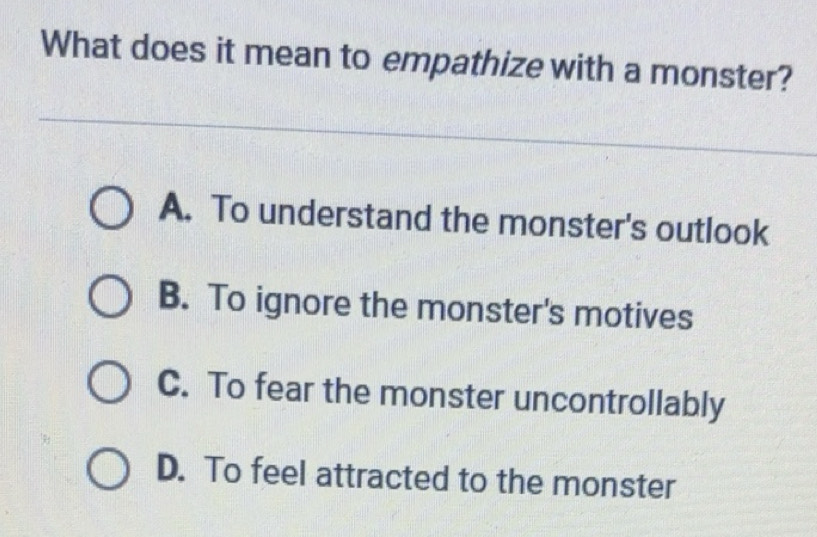 Solved: What does it mean to empathize with a monster? A. To understand ...