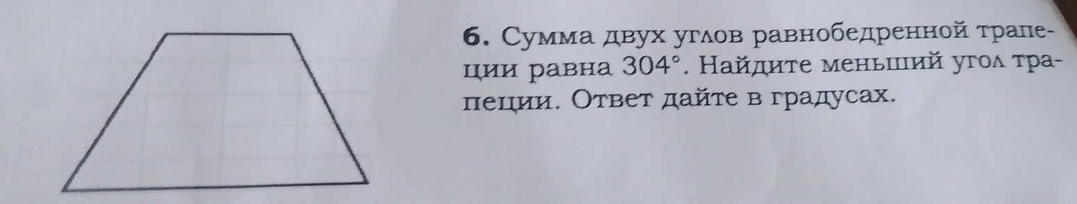 Сумма двух углов равнобедренной τрале- 
ции равна 304°. Найдиτе меньиий угοл τра- 
πеции. Ответ дайте в градусах.