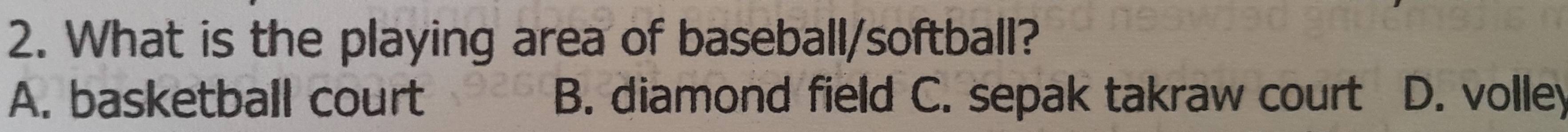 What is the playing area of baseball/softball?
A. basketball court B. diamond field C. sepak takraw court D. volley