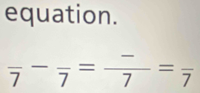 equation.
frac 7-frac 7=frac 7=frac 7