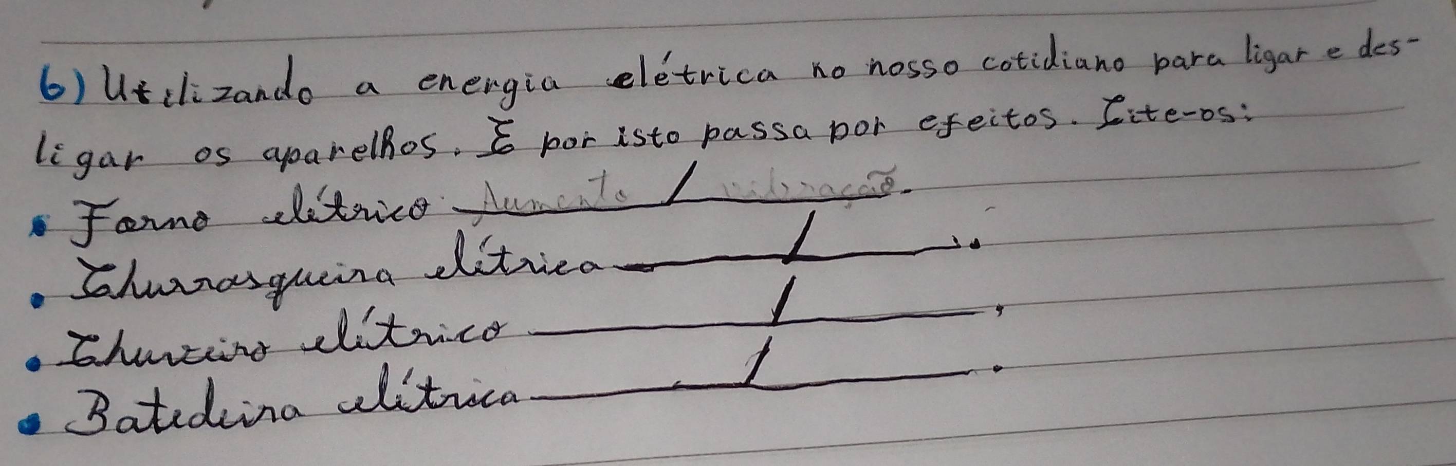 6)Uilizando a energia eletrica no nosso cotidiano para ligar edes-
ligar os parellos. por isto passa por efeitos. Iite-os:
Jome letrice Numt.I
Chunnasquina ditrcd
thanzing ditrice
Batedina alitrca