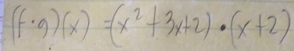 (f· g)(x)=(x^2+3x+2)· (x+2)