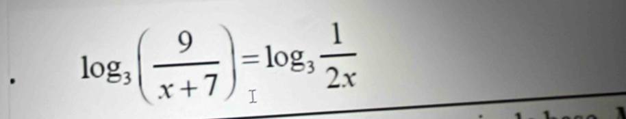 · log _3( 9/x+7 )=log _3 1/2x 