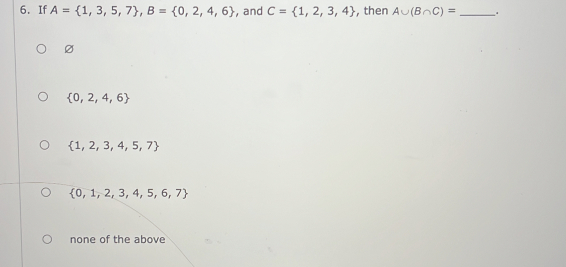 If A= 1,3,5,7 , B= 0,2,4,6 , and C= 1,2,3,4 , then A∪ (B∩ C)= _.
Ø
 0,2,4,6
 1,2,3,4,5,7
 0,1,2,3,4,5,6,7
none of the above