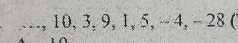 ., 10, 3, 9, 1, 5, - 4, - 28 (