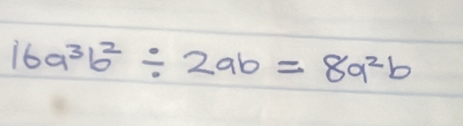 16a^3b^2/ 2ab=8a^2b