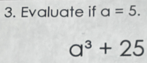 Evaluate if a=5.
a^3+25