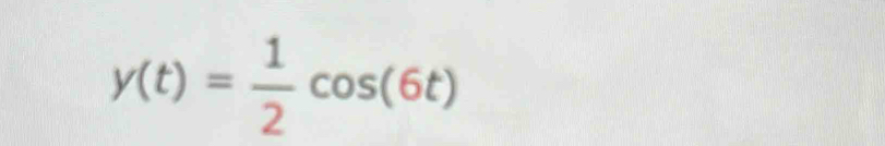 y(t)= 1/2 cos (6t)