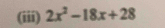 (iii) 2x^2-18x+28