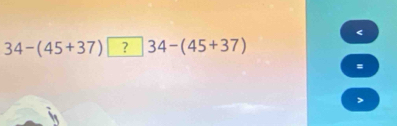 < 
<tex>34-(45+37)□ 34-(45+37)
=