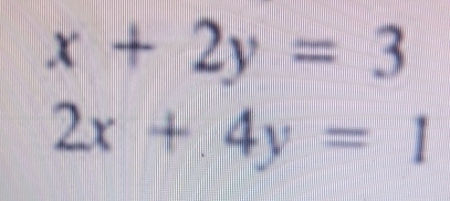 x+2y=3
2x+4y=1