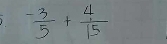  (-3)/5 + 4/15 