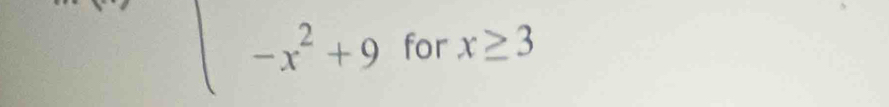  -x^2+9 for x≥ 3