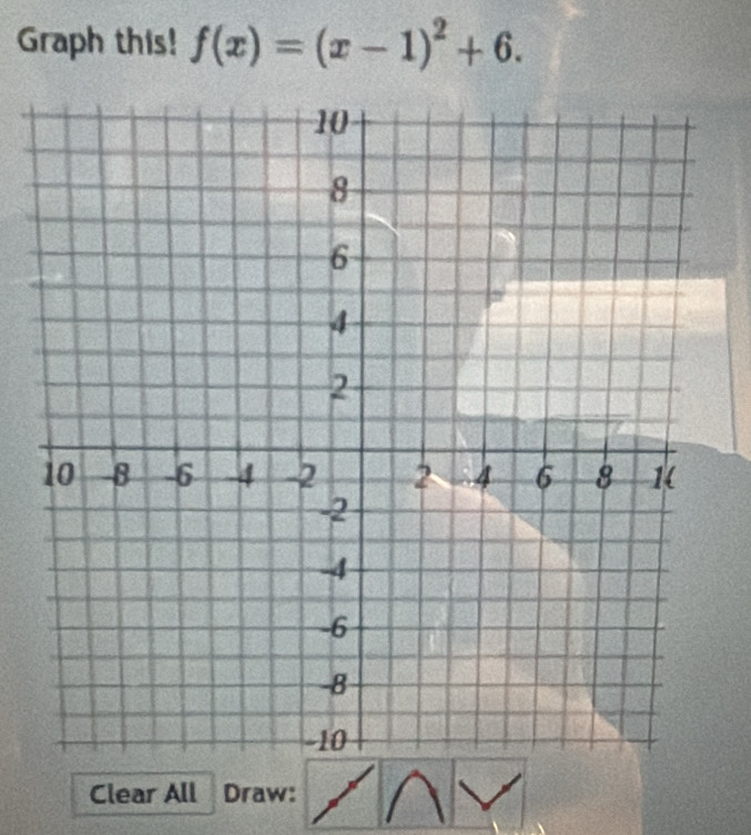 Graph this! f(x)=(x-1)^2+6. 
Clear All Draw: