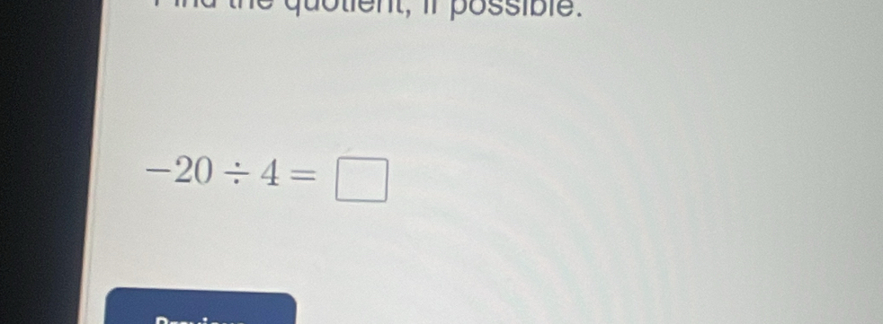 tient, if possible.
-20/ 4=□