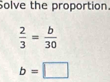 Solve the proportion.
 2/3 = b/30 
b=□