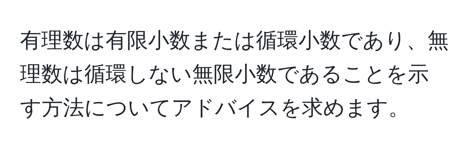 有理数は有限小数または循環小数であり、無理数は循環しない無限小数であることを示す方法についてアドバイスを求めます。