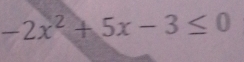 -2x^2+5x-3≤ 0