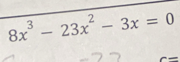 8x^3-23x^2-3x=0
c=