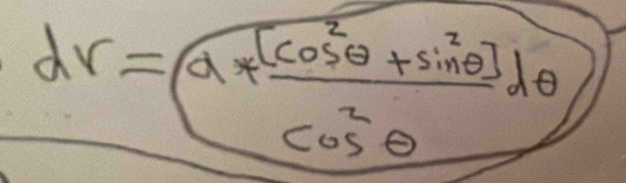 dr=a+ ([cos^2θ +sin^2θ ])/cos^2θ  dθ