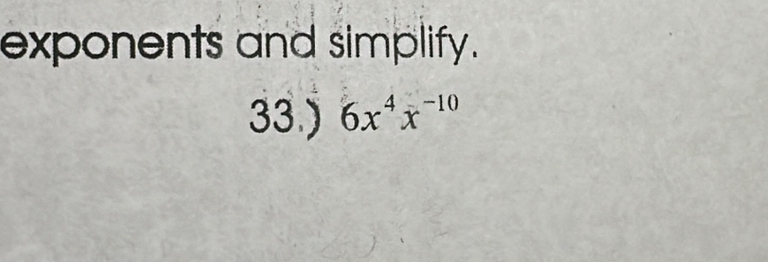 exponents and simplify. 
33.) 6x^4x^(-10)