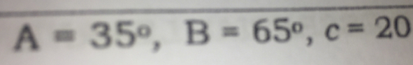 A=35° B=65° c=20