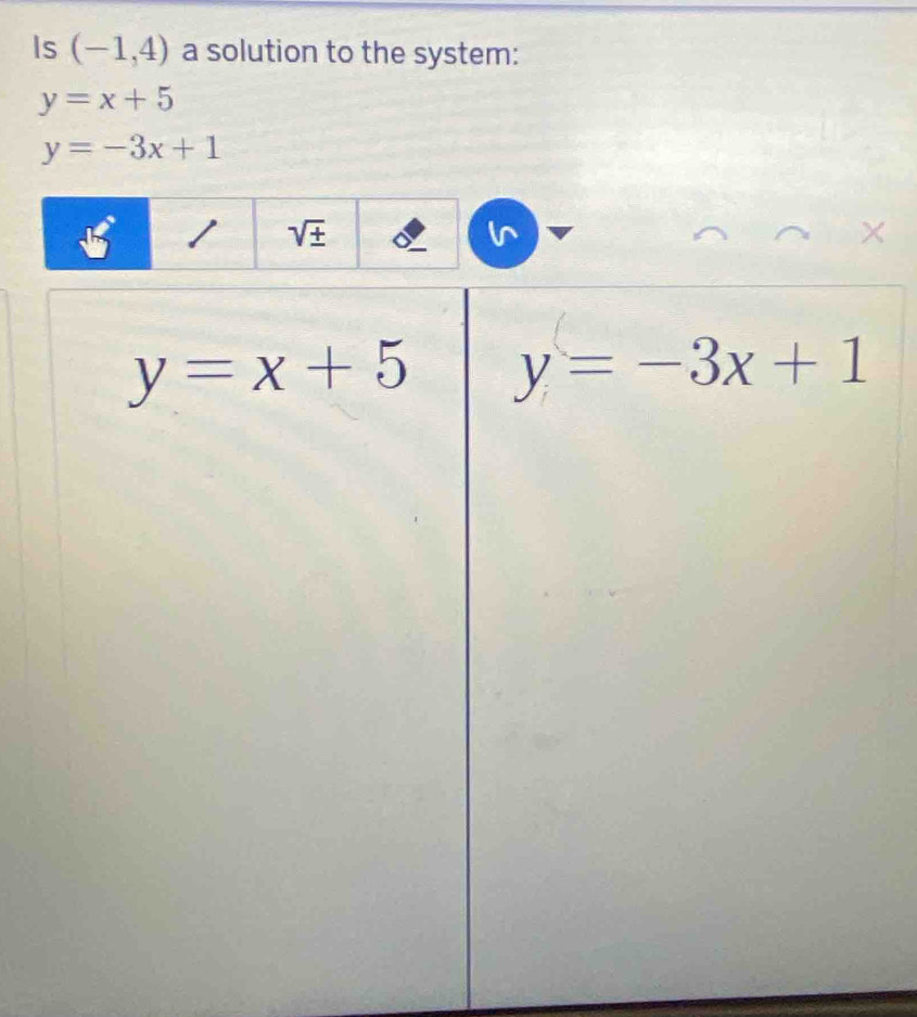 Is (-1,4) a solution to the system:
y=x+5
y=-3x+1