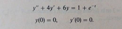 y''+4y'+6y=1+e^(-t)
y(0)=0, y'(0)=0.