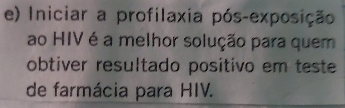 Iniciar a profilaxia pós-exposição 
ao HIV é a melhor solução para quem 
obtiver resultado positivo em teste 
de farmácia para HIV.