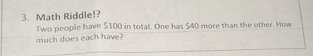 Solved: Math Riddle!? Two people have $100 in total. One has $40 more ...