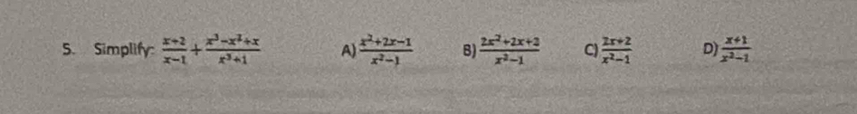 Simplify  (x+2)/x-1 + (x^3-x^2+x)/x^3+1  A  (x^2+2x-1)/x^2-1  B  (2x^2+2x+3)/x^2-1  C  (2x+2)/x^2-1  D)  (x+1)/x^2-1 