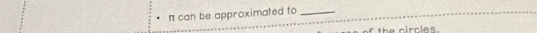 π can be approximated to_ 
the circles .