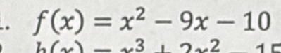 f(x)=x^2-9x-10
h(x)-x^3+2x^2