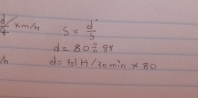  d/t km/h s= d/s 
d=80/ 88
In
d=t=1h/30min* 80