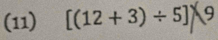 (11) [(12 + 3) ÷ 5]) a 2