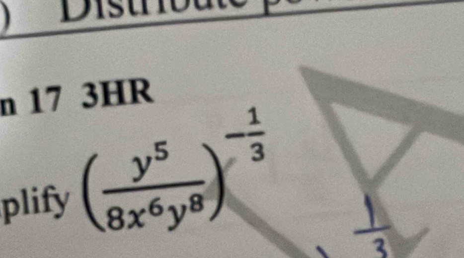 Distrou 
n 17 3HR 
plify
( y^5/8x^6y^8 )^- 1/3 