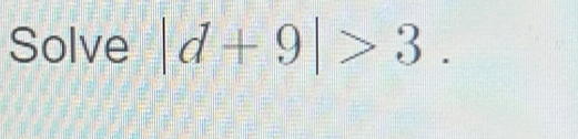 Solve |d+9|>3.