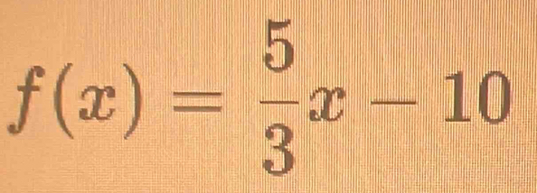 f(x)= 5/3 x-10