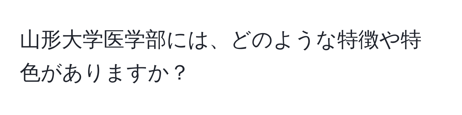 山形大学医学部には、どのような特徴や特色がありますか？