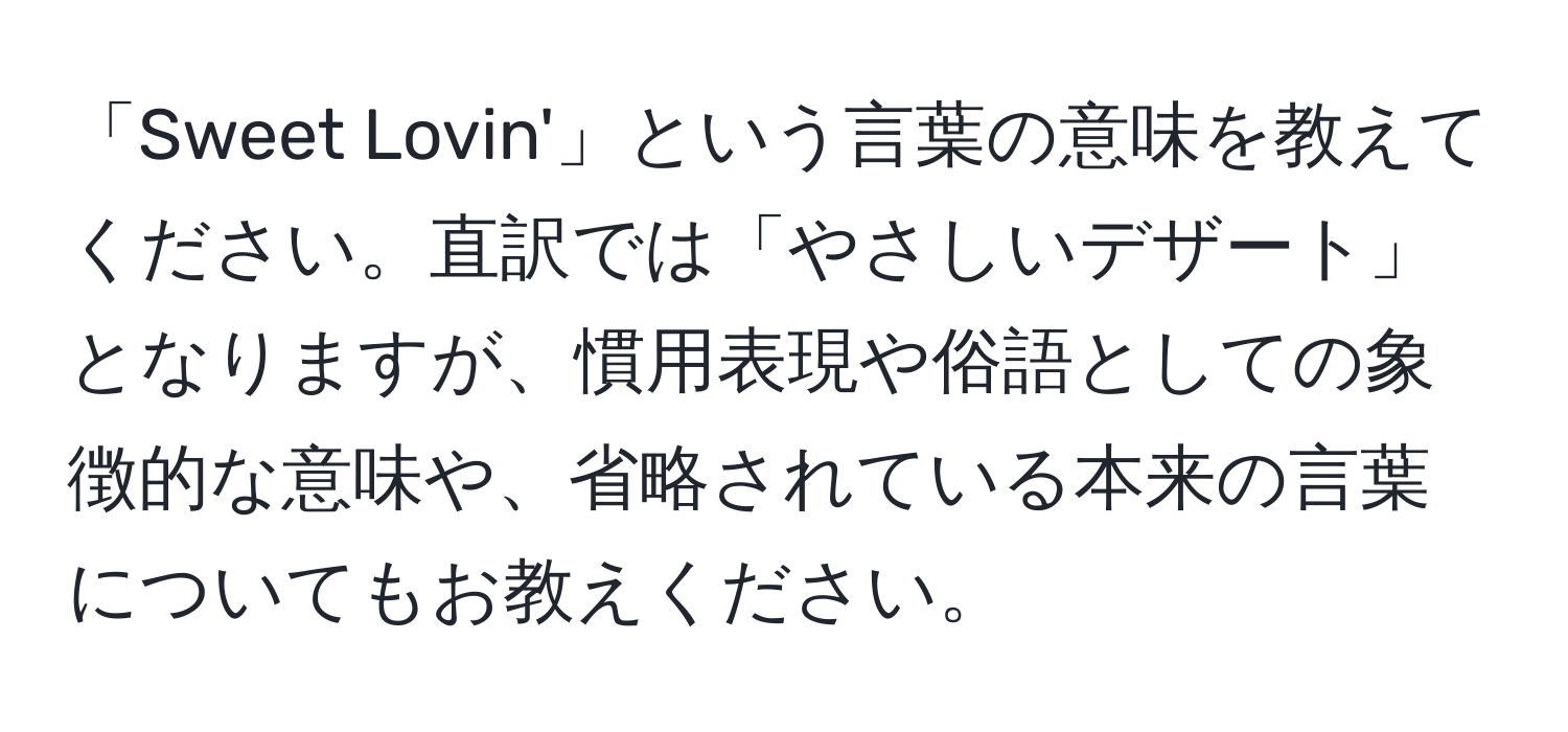 「Sweet Lovin'」という言葉の意味を教えてください。直訳では「やさしいデザート」となりますが、慣用表現や俗語としての象徴的な意味や、省略されている本来の言葉についてもお教えください。