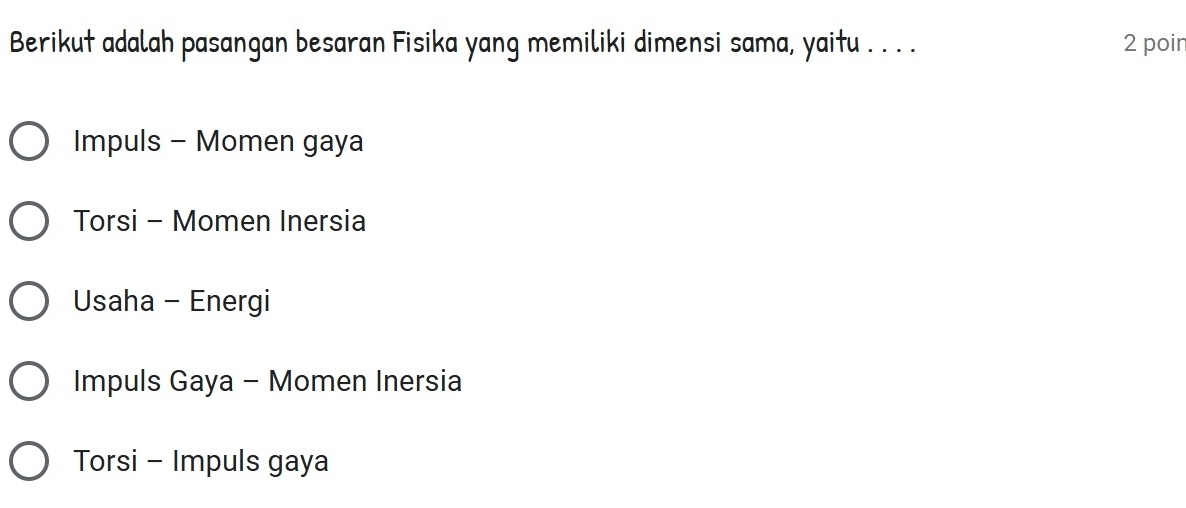 Berikut adalah pasangan besaran Fisika yang memiliki dimensi sama, yaitu . . . . 2 poir
Impuls - Momen gaya
Torsi - Momen Inersia
Usaha - Energi
Impuls Gaya - Momen Inersia
Torsi - Impuls gaya