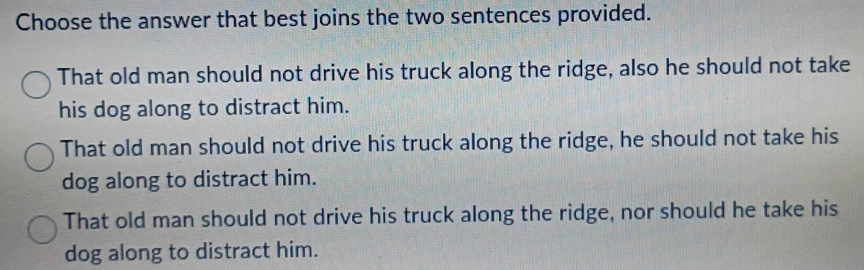 Solved: Choose the answer that best joins the two sentences provided ...