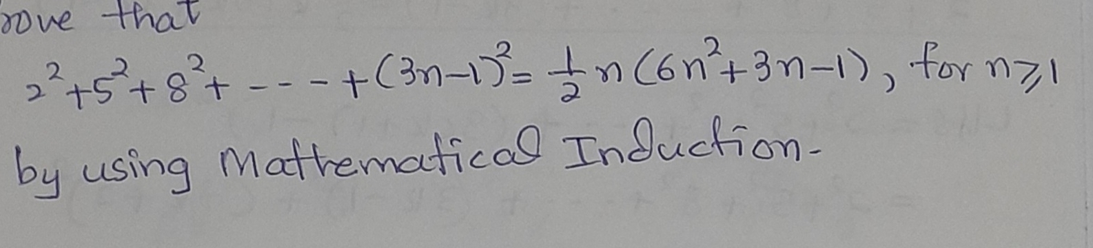 bove that
2^2+5^2+8^2+·s +(3n-1)^2= 1/2 n(6n^2+3n-1) , for n≥slant 1
by using Matrematical Infuction.