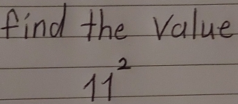 find the value
11^2