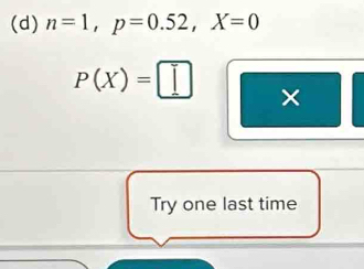 n=1, p=0.52, X=0
P(X)=□
Try one last time