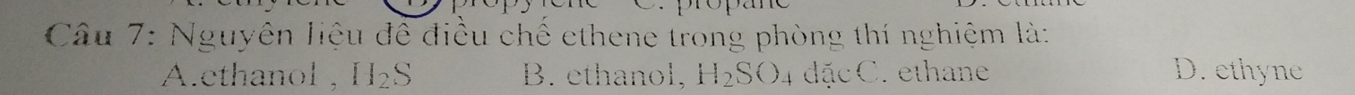 Nguyên liệu để điều chế ethene trong phòng thí nghiệm là:
A.ethanol, H_2S B. ethanol, H_2SO_4dacC. ethane D. ethyne