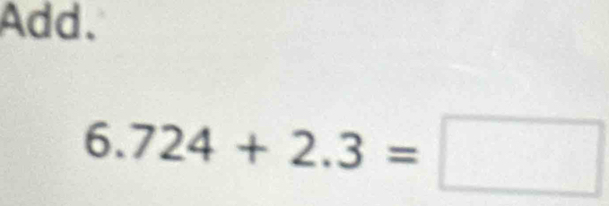 Add.
6.724+2.3=□