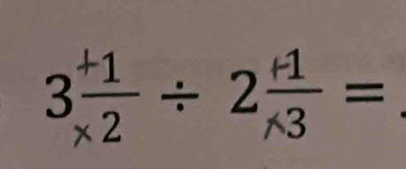 3 (+1)/* 2 / 2 (+1)/* 3 =