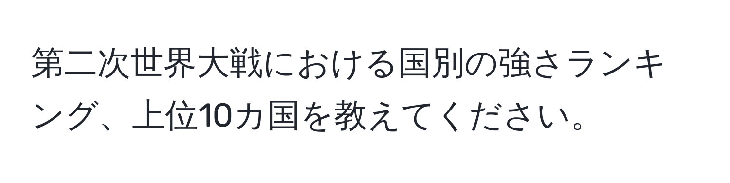 第二次世界大戦における国別の強さランキング、上位10カ国を教えてください。